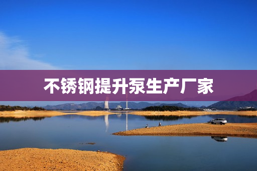 不锈钢提升泵生产厂家