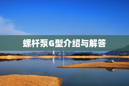 螺杆泵G型介绍与解答